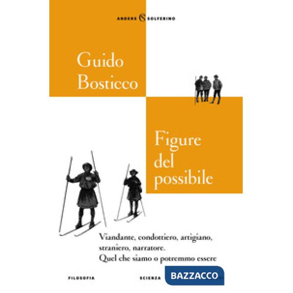 Figure del possibile. Viandante, condottiero, artigiano, straniero, narratore. Quel che siamo o potremmo essere