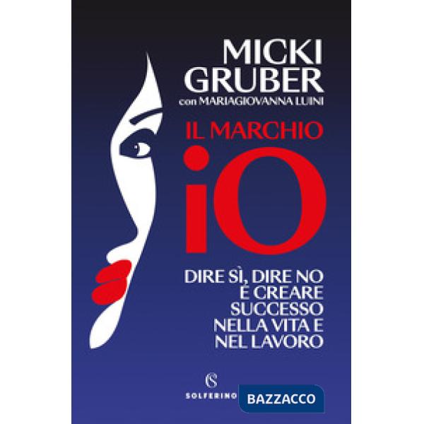 Marchio IO. Dire sì, dire no e creare successo nella vita e nel lavoro (Il)