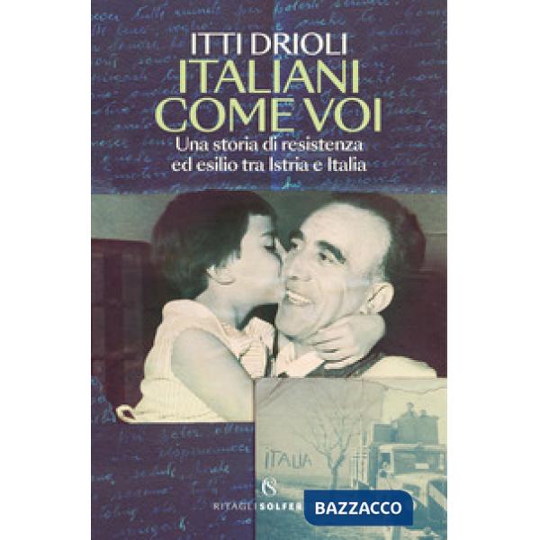 Italiani come voi. Una storia di resistenza ed esilio tra Istria e Italia