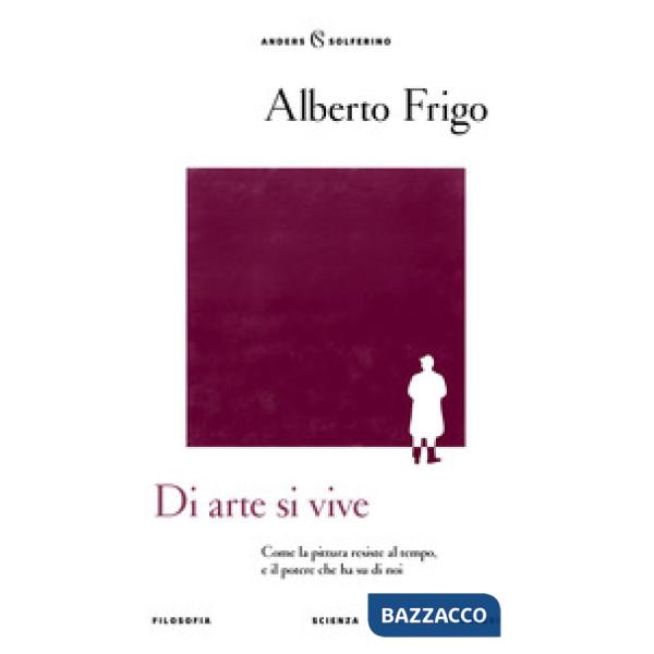 Di arte si vive. Come la pittura resiste al tempo, e il potere che ha su di noi