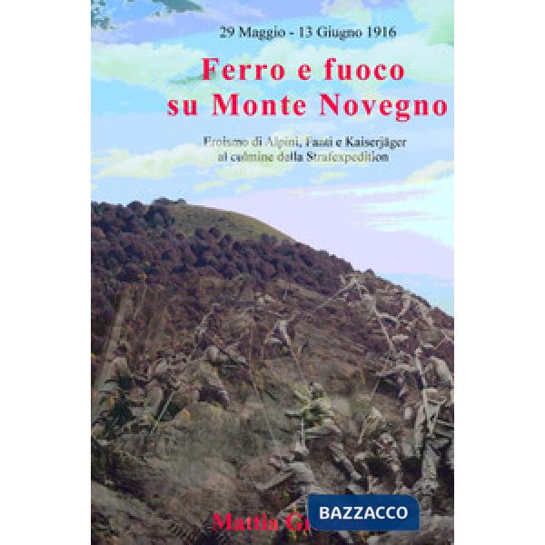 Ferro e fuoco su Monte Novegno. Eroismo di alpini, fanti e kaiserjäger al culmin
