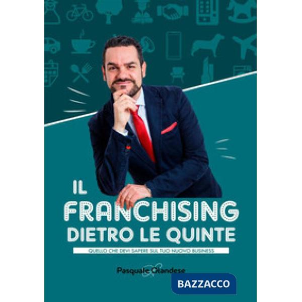 Franchising dietro le quinte. Quello che devi sapere sul tuo nuovo business (Il)