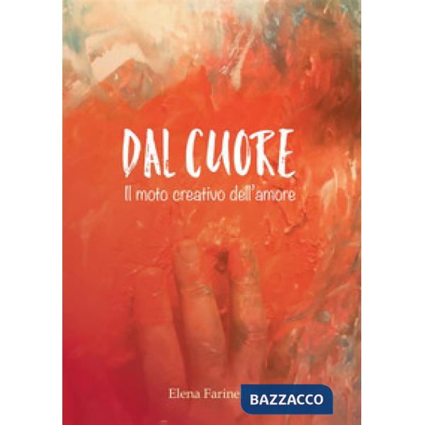 Dal cuore. Il moto creativo dell'amore