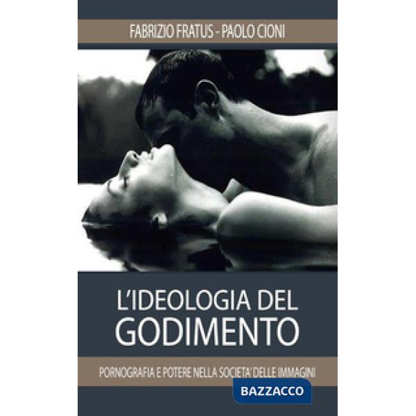 Ideologia del godimento. Pornografia e potere nella società delle immagini (L')