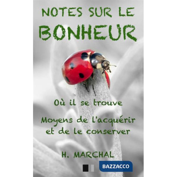 Notes sur le Bonheur. Où il se trouve, moyens de l'acquérir et de le conserver