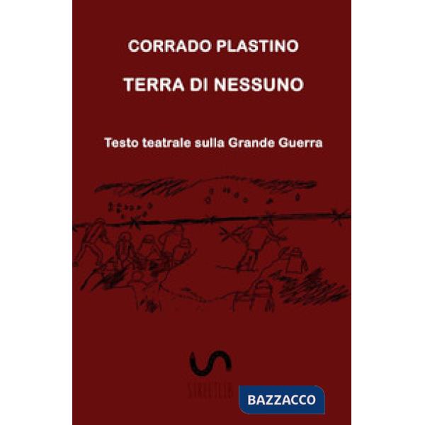 Terra di nessuno. Testo teatrale sulla Grande Guerra