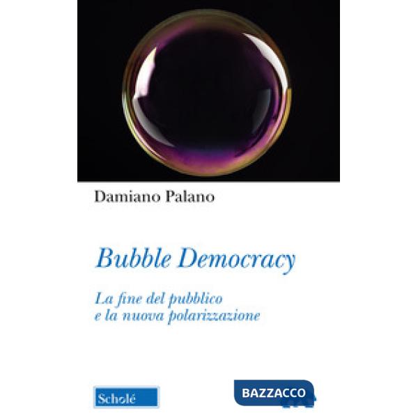Bubble Democracy. La fine del pubblico e la nuova polarizzazione