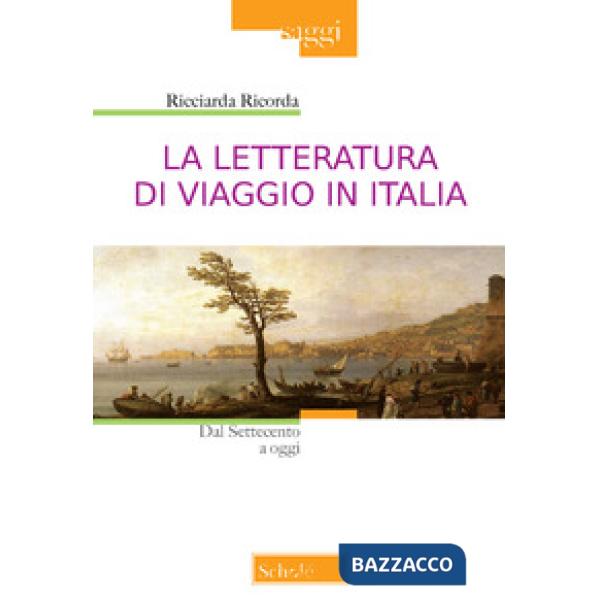 Letteratura di viaggio in Italia. Dal Settecento a oggi (La)