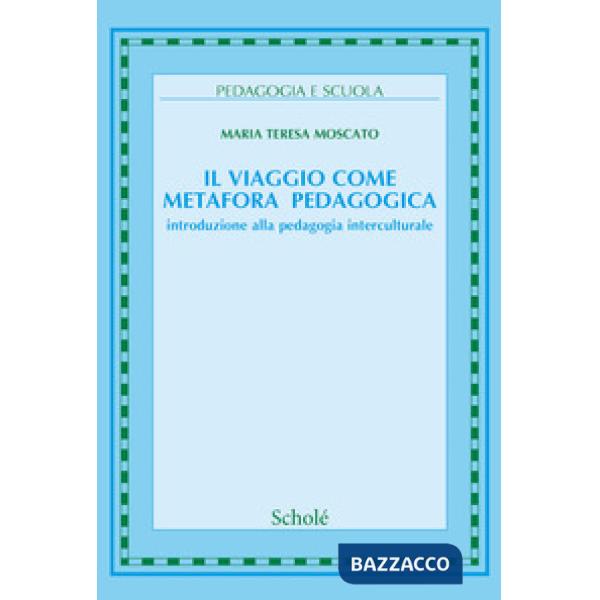 Viaggio come metafora pedagogica. Introduzione alla pedagogia interculturale. Nuova ediz. (Il)