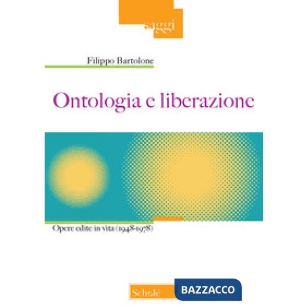 Ontologia e liberazione. Opere edite in vita (1948-1978)