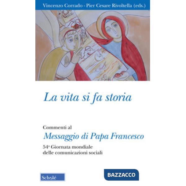 Vita si fa storia. Commenti al Messaggio di Papa Francesco. 54ª Giornata mondiale delle comunicazioni sociali (La)