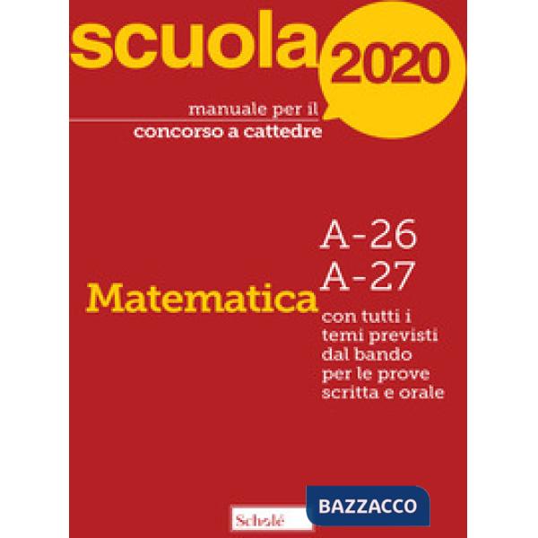 Manuale per il concorso a cattedre 2020. Matematica. A-26 A-27. Con tutti i temi previsti dal bando per le prove scritta e orale