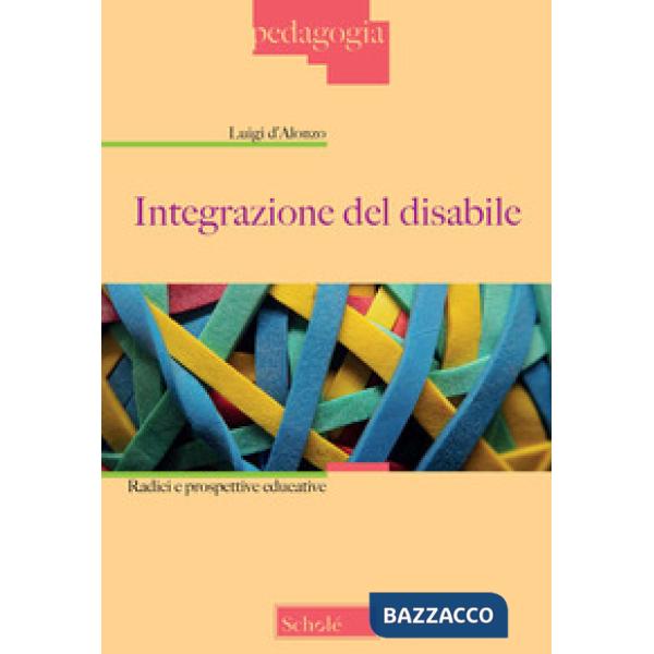 Integrazione del disabile. Radici e prospettive educative. Nuova ediz.