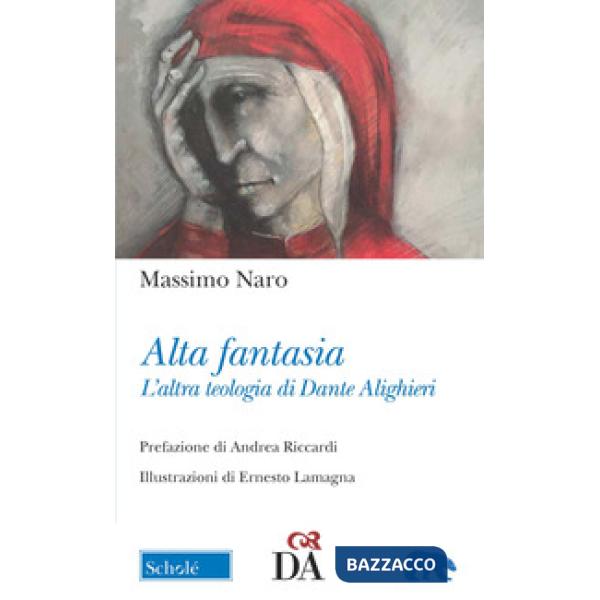 Alta fantasia. L'altra teologia di Dante Alighieri