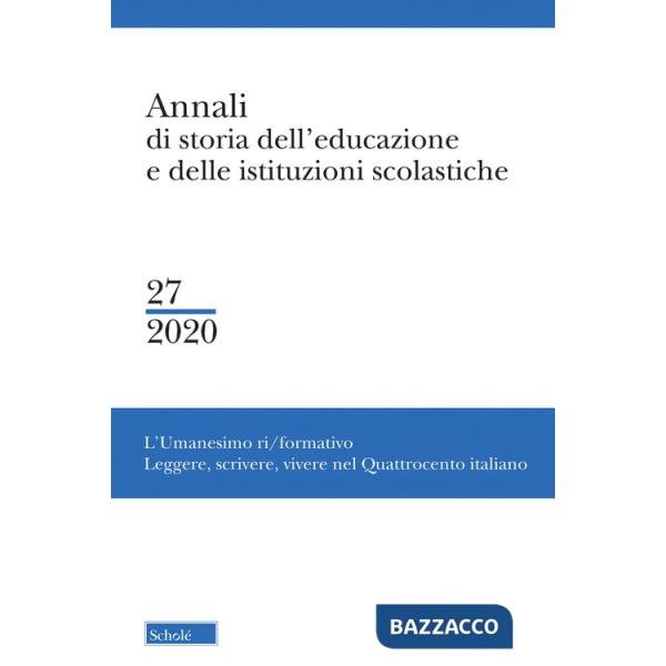 Annali di storia dell'educazione e delle istituzioni scolastiche (2020). Vol. 27: L' Umanesimo ri/formativo. Leggere, scrivere, 