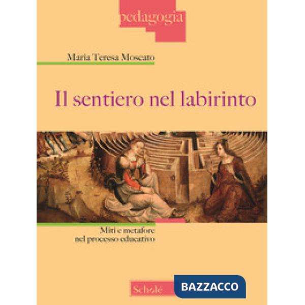 Sentiero nel labirinto. Miti e metafore nel processo educativo (Il)