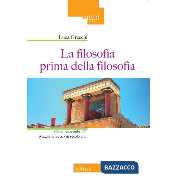 Filosofia prima della filosofia. Creta, XX secolo a. C. Magna Grecia, VIII secolo a. C. (La)
