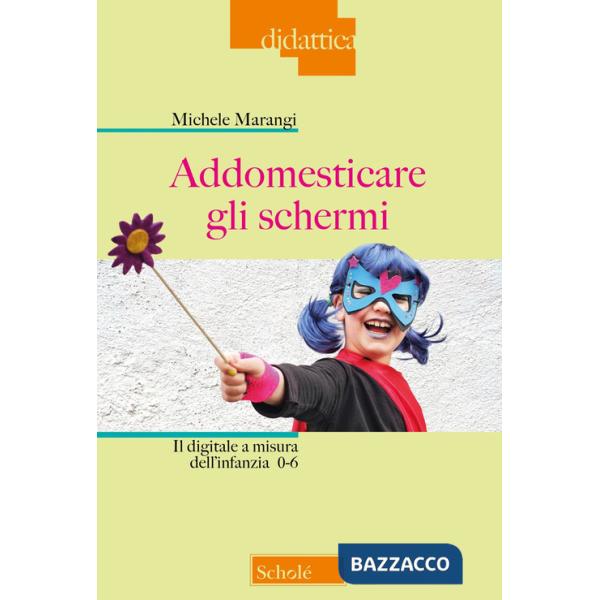 Addomesticare gli schermi. Il digitale a misura dell'infanzia 0-6