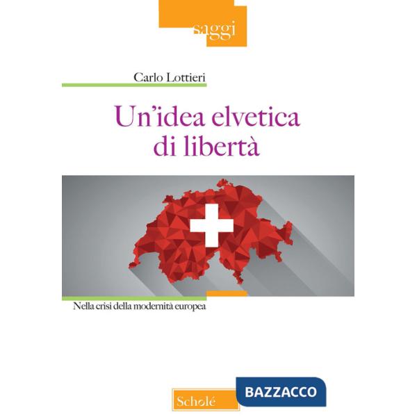Idea elvetica di libertà. Nella crisi della modernità europea (Un')