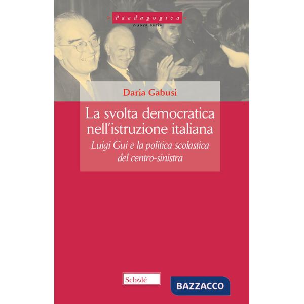 Svolta democratica nell'istruzione italiana. Luigi Gui e la politica scolastica del centro-sinistra (La)