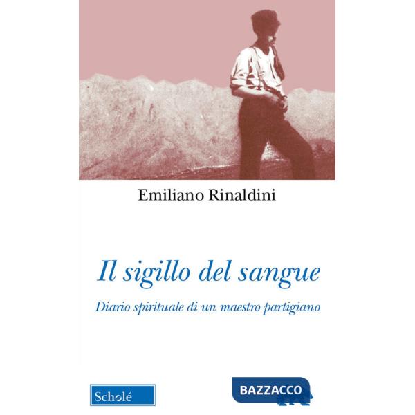 Sigillo del sangue. Diario spirituale di un maestro partigiano (Il)