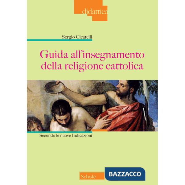 Guida all'insegnamento della religione cattolica. Secondo le nuove indicazioni. Nuova ediz.