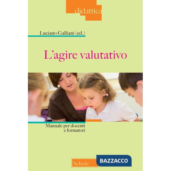 Agire valutativo. Manuale per docenti e formatori. Nuova ediz. (L')