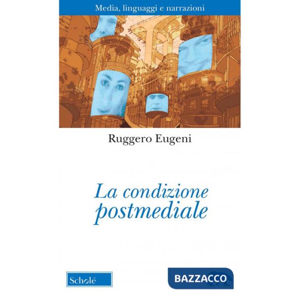 Condizione postmediale. Media, linguaggi e narrazioni. Nuova ediz. (La)