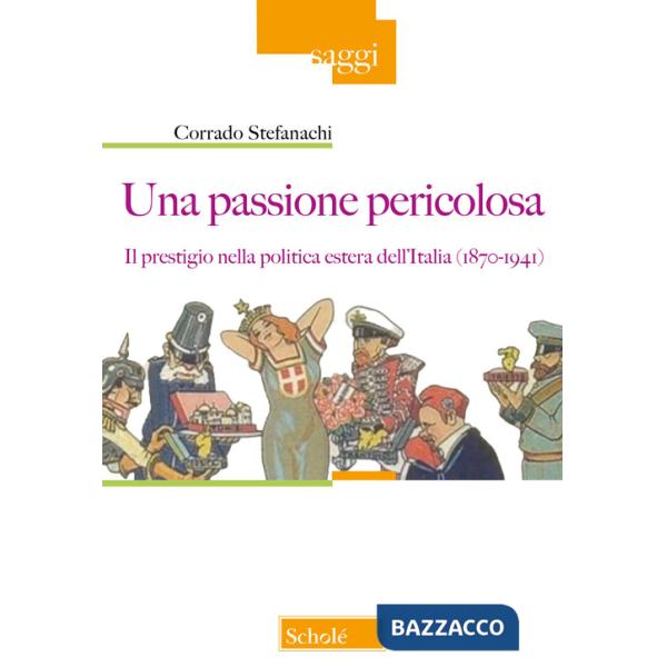 Passione pericolosa. Il prestigio nella politica estera dell'Italia (1871-1942) (Una)
