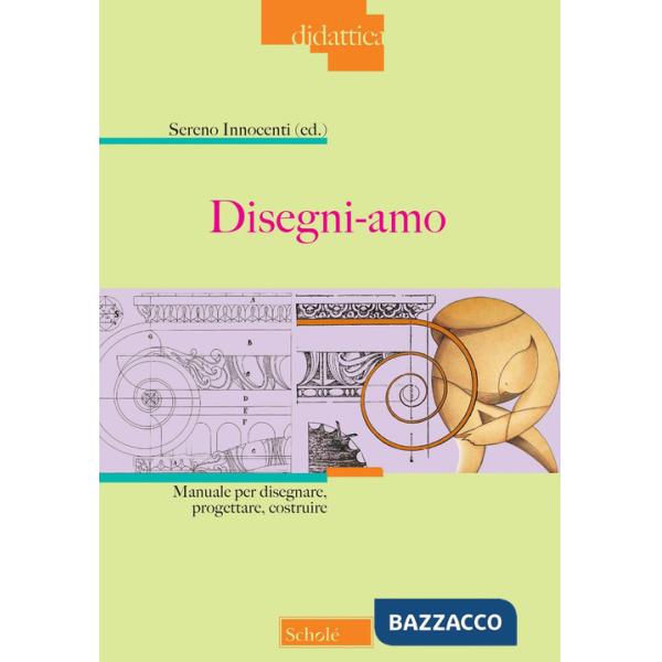 Disegni-amo. Manuale per disegnare, progettare, costruire. Nuova ediz.