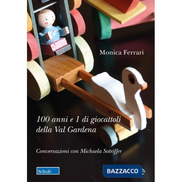 100 anni e 1 di giocattoli della Val Gardena. Conversazioni con Michaela Sotriffer