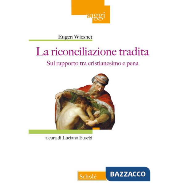Riconciliazione tradita. Sul rapporto fra cristianesimo e pena (La)