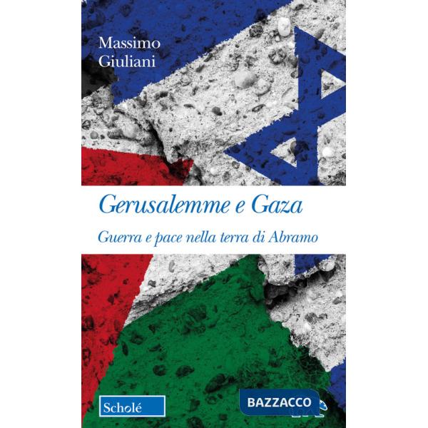 Gerusalemme e Gaza. Guerra e pace nella terra di Abramo