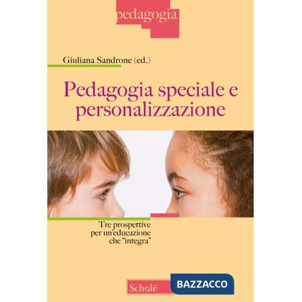 Pedagogia speciale e personalizzazione. Tre prospettive per un'educazione che «integra». Nuova ediz.