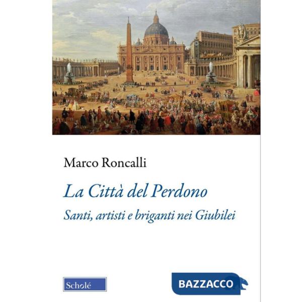 Città del Perdono. Santi, artisti e briganti nei Giubilei (La)