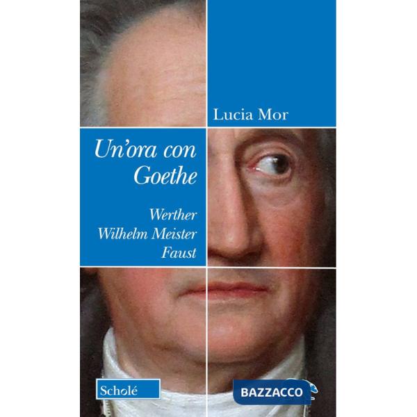 Ora con Goethe. Werther, Wilhelm Meister, Faust (Un')