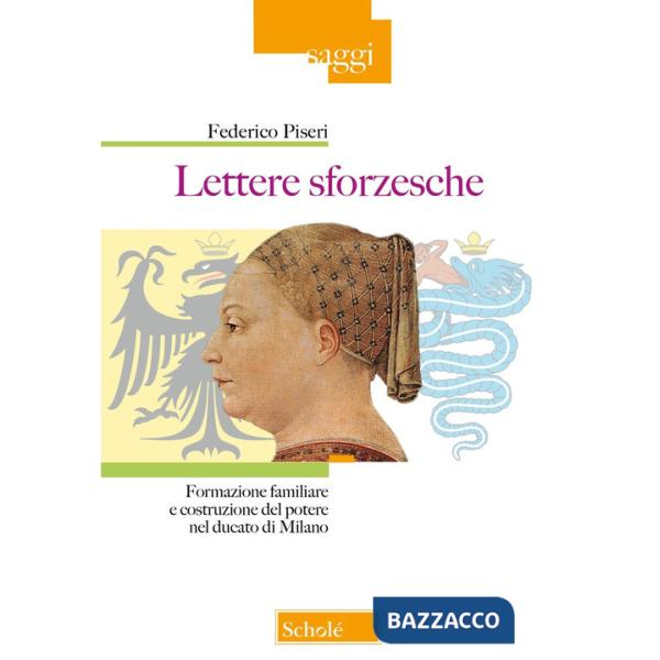 Lettere sforzesche. Formazione familiare e costruzione del potere nel Ducato di Milano