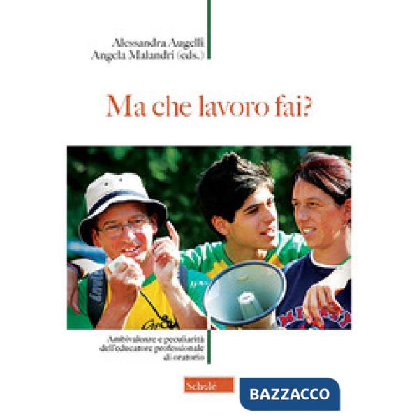 Ma che lavoro fai? Ambivalenze e peculiarità dell'educatore professionale di oratorio. Nuova ediz.