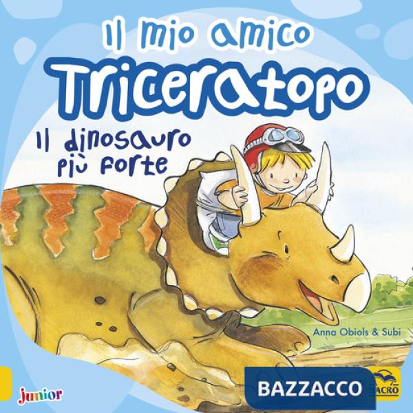 Mio amico triceratopo. Il dinosauro più forte. Ediz. a colori (Il)