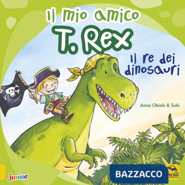 Mio amico T. Rex. Il re dei dinosauri. Ediz. a colori (Il)