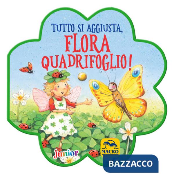Tutto si aggiusta, Flora Quadrifoglio! Ediz. a colori