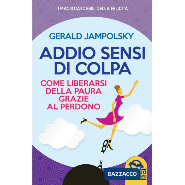 Addio sensi di colpa. Come liberarsi della paura grazie al perdono