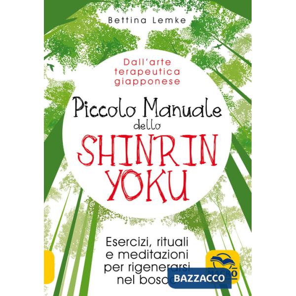 Piccolo manuale dello shinrin-yoku. Esercizi, rituali e meditazioni per rigenerarsi nel bosco