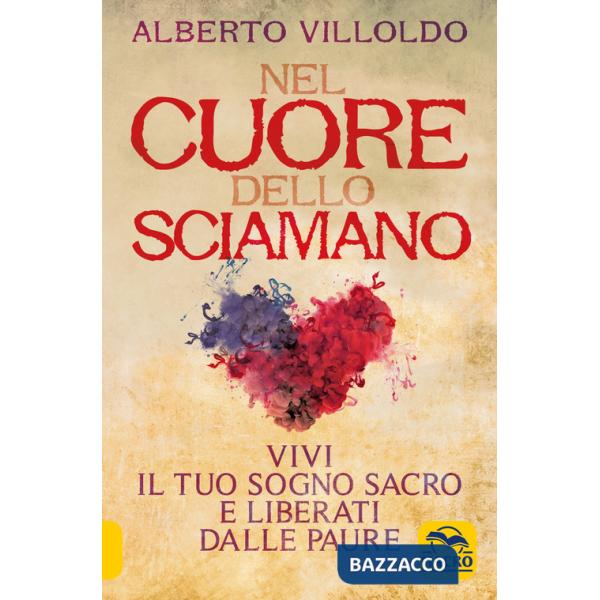 Nel cuore dello sciamano. Vivi il tuo sogno sacro e liberati dalle paure