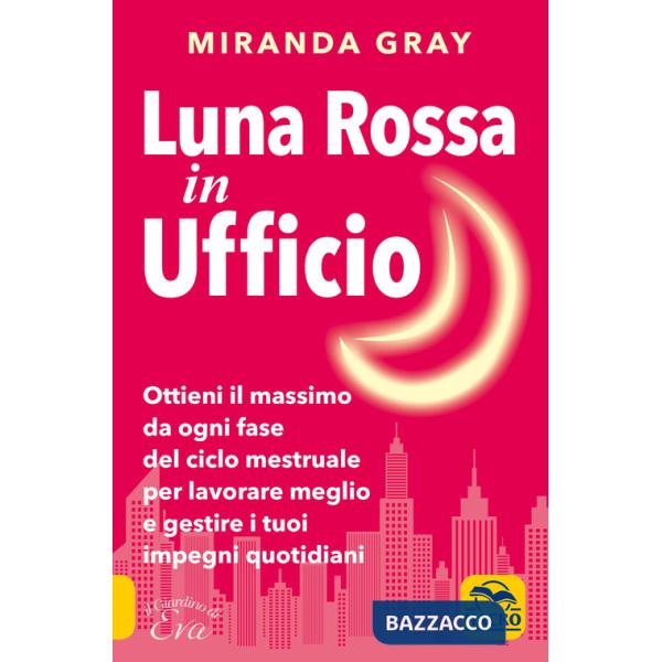 Luna rossa in Ufficio. Ottieni il massimo da ogni fase del ciclo mestruale per lavorare meglio e gestire i tuoi impegni quotidia
