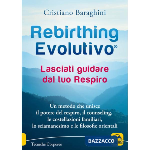 Rebirthing evolutivo. Lasciati guidare dal tuo respiro. Un metodo che unisce il potere del respiro, il counseling, le costellazi