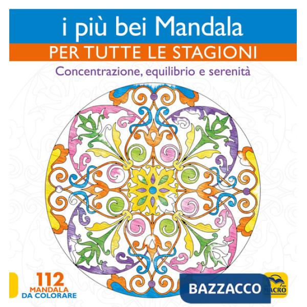 Più bei mandala per tutte le stagioni. Concentrazione, equilibrio e serenità (I)