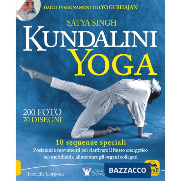 Kundalini yoga. 10 sequenze speciali. Posizioni e movimenti per riattivare il flusso energetico nei meridiani e alimentare gli o
