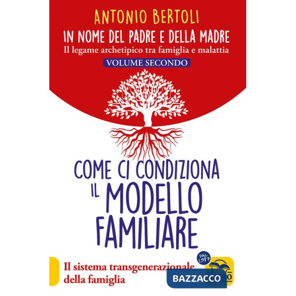 In nome del padre e della madre. Il legame archetipico tra famiglia e malattia. Vol. 2: Come ci condiziona il modello familiare.