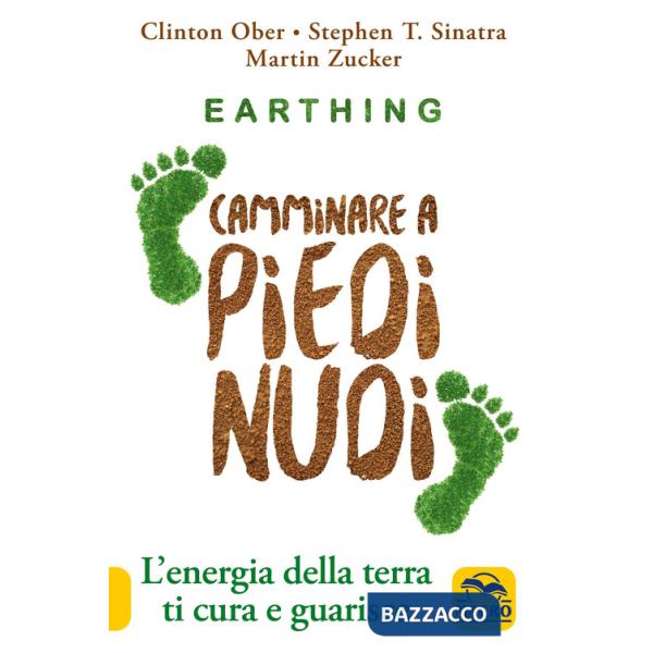 Earthing. Camminare a piedi nudi. L'energia della terra ti cura e guarisce. Nuova ediz.